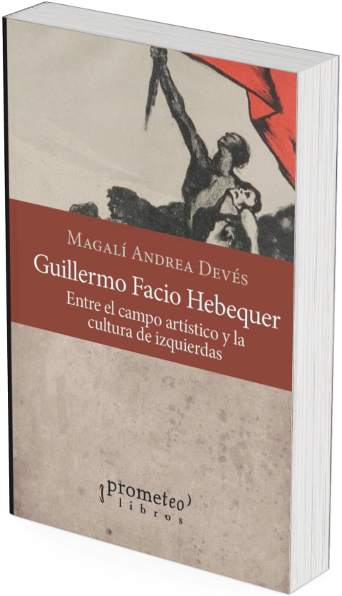 Guillermo Facio Hebequer. Entre el campo artístico y la cultura de izquierdas / Magalí Andrea Devés - comprar online