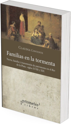 Familias en la tormenta. Tierra, familia y transmisión de patrimonio en el Río de la Plata, siglos XVIII y XIX / Contente, Claudia - comprar online