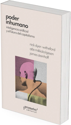 Poder inhumano. Inteligencia artificial y el futuro del capitalismo / Nick Dyer- Witheford ; Atle Mikkola Kjøsen ; James Steinhoff