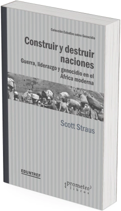 Construir y destruir naciones. Guerra, liderazgo y genocidio en el África moderna / Scott Straus - comprar online