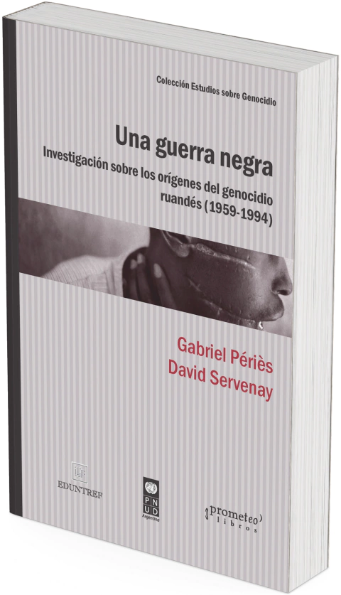 Una guerra negra. Investigación sobre los orígenes del genocidio ruandés 1959-1994 / David Servenay y Gabriel Périès - comprar online
