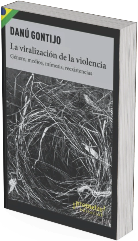 La viralización de la violencia. Género, medios, mímesis, reexistencias / Danú Gontijo