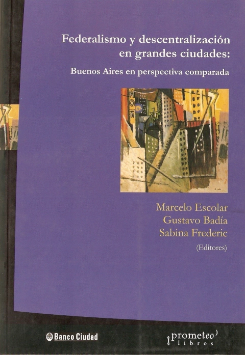 FEDERALISMO Y DESCENTRALIZACION. BUENOS AIRES EN PERSPECTIVA COMPARADA / ESCOLA MARCELO Y OTROS