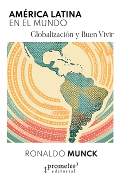 América Latina en el mundo. Globalización y buen vivir / Ronaldo Munck - comprar online