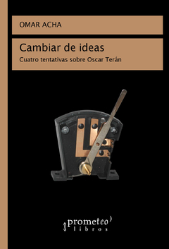 CAMBIAR DE IDEAS. Cuatro tentativas sobre Oscar Teran / ACHA OMAR