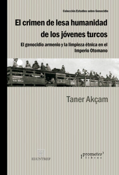 CRIMEN DE LESA HUMANIDAD DE LOS JOVENES TURCOS, EL. El genocidio Armenio / AKCAM TANER