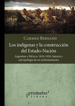 Los indígenas y la construcción del Estado-Nación, Argentina y México, 1810-1920. Historia y antropología de un enfrentamiento / Carmen Bernand