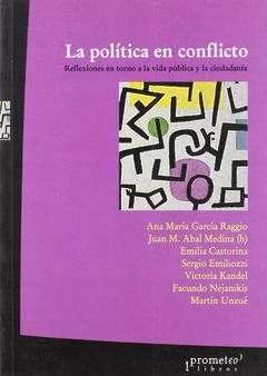 POLITICA EN CONFLICTO, LA. REFLEXIONES EN TORNO A LA VIDA PUBLICA Y LA CIUDADANIA / GARCIA RAGGIO ANA MARIA,ABAL MEDINA JUAN MANUEL