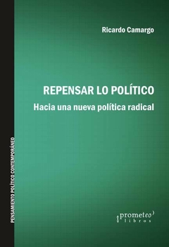 Repensar lo político. Hacia una nueva política radical / Ricardo Camargo en internet