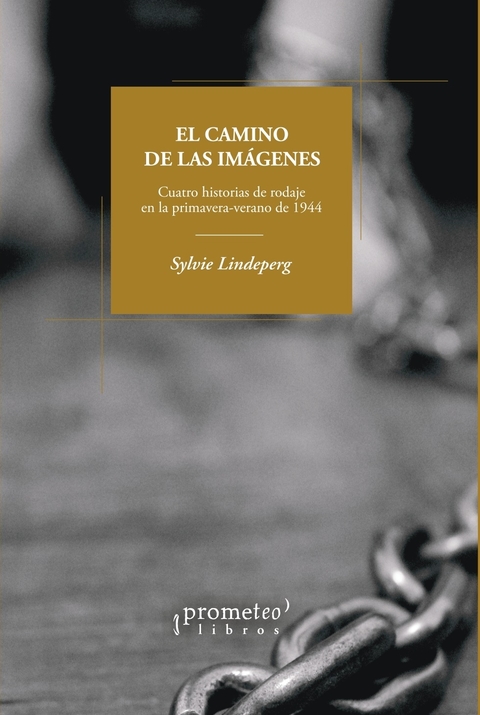 El camino de las imágenes. Cuatro historias de rodaje en la primavera-verano de 1944 / Sylvie Lindeperg