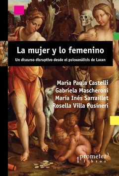 La mujer y lo femenino. Un discurso disruptivo desde el psicoanálisis de Lacan / María Paula Castelli en internet