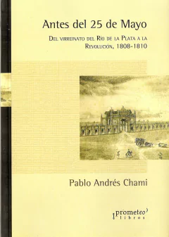 Antes del 25 de Mayo. Del virreinato del Rio de La Plata a la Revolucion / Chami, Pablo Andrés