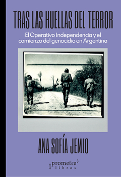 Tras las huellas del terror. El operativo independencia y el comienzo del genocidio en Argentina / Ana Sofia Jemio - comprar online