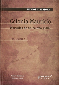 COLONIA MAURICIO. Memorias de un colono judio. Volumen 1 / ALPHERSON MARCOS