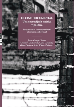 El cine documental. Una encrucijada estética y política. Inquisiciones contemporáneas al sistema audiovisual / Javier Campo, Tomás Crowder-Taraborrelli, Clara Garavelli, Pablo Piedras y Kristi Wilson (editores)