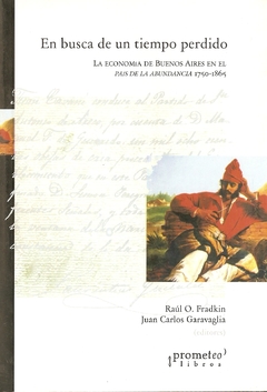 EN BUSCA DE UN TIEMPO PERDIDO. LA ECONOMIA DE BUENOS AIRES EN EL PAIS DE LA ABUNDANCIA 1750-1865 / FRADKIN R., GARAvAGLIA J.C.