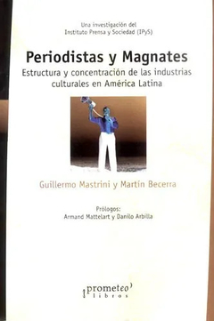 PERIODISTAS Y MAGNATES. Estructura y concentracion de las industrias culturales / MASTRINI GUILLERMO , BECERRA MARTIN