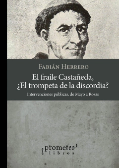 El fraile Castañeda, ¿El trompeta de la discordia? Intervenciones públicas, de Mayo a Rosas / Fabián Herrero