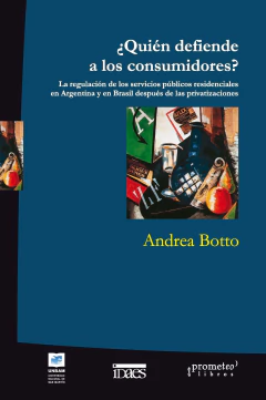 ¿Quién defiende a los consumidores? La regulación de los servicios públicos residenciales en Argentina y en Brasil después de las privatizaciones / Botto, Andrea