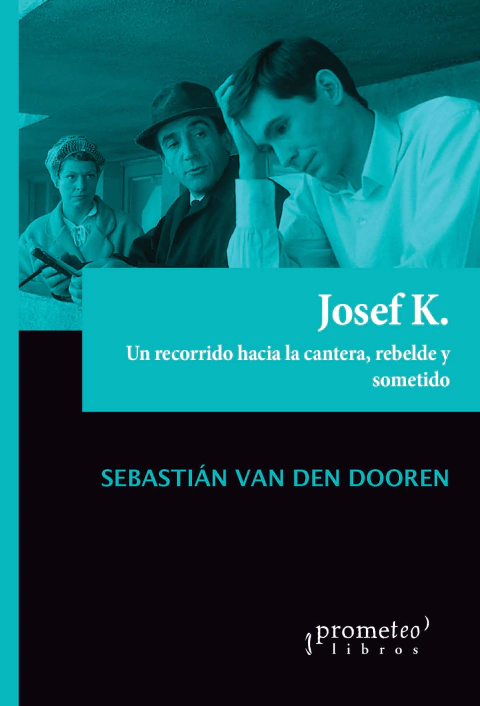 JOSEF K. Un recorrido hacia la cantera, rebelde y sometido / VAN DER DOOREN SEBASTIAN