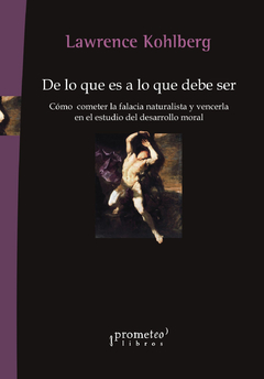 De lo que es a lo que debe ser. Cómo cometer la falacia naturalista y vencerla en el estudio del desarrollo moral / Lawrence Kohlberg
