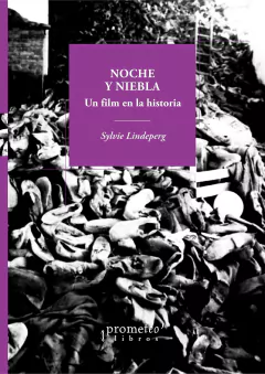 Noche y niebla. Un film en la historia / Sylvie Lindeperg