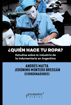 QUIEN HACE TU ROPA? Estudios sobre la industria de la indumentaria / MATTA ANDRES , MONTERO BRESSAN JERONIMO