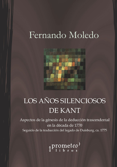 AÑOS SILENCIOSOS DE KANT, LOS. Seguido de la traduccion del legado de Duisburg / MOLEDO FERNANDO