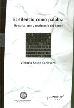 SILENCIO COMO PALABRA, EL. Memoria, arte y testimonio del horror / SOUTO CARNEVARO VICTORIA