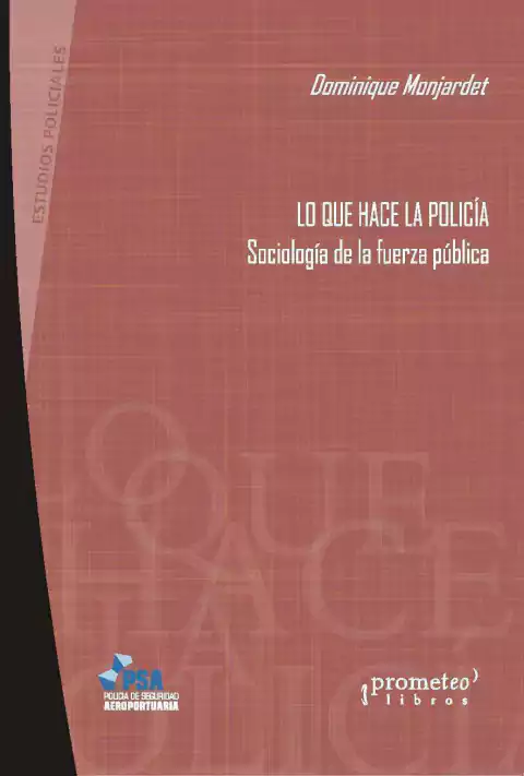 Lo que hace la policía. Sociología de la fuerza pública / Dominique Monjardet