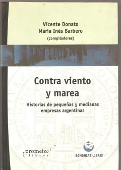 CONTRA VIENTO Y MAREA. Historias de pequeñas y medianas empresas argentinas / DONATO VICENTE , BARBERO MARIA INES