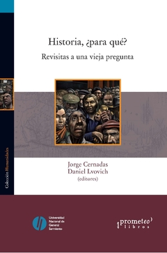 HISTORIA. ¿PARA QUE?. Revisitas a una vieja pregunta / CERNADAS JORGE , LVOVICH DANIEL