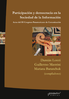 PARTICIPACION Y DEMOCRACIA EN LA SOCIEDAD DE LA INFORMACION / LORETI DAMIAN , MASTRINI GUILLERMO