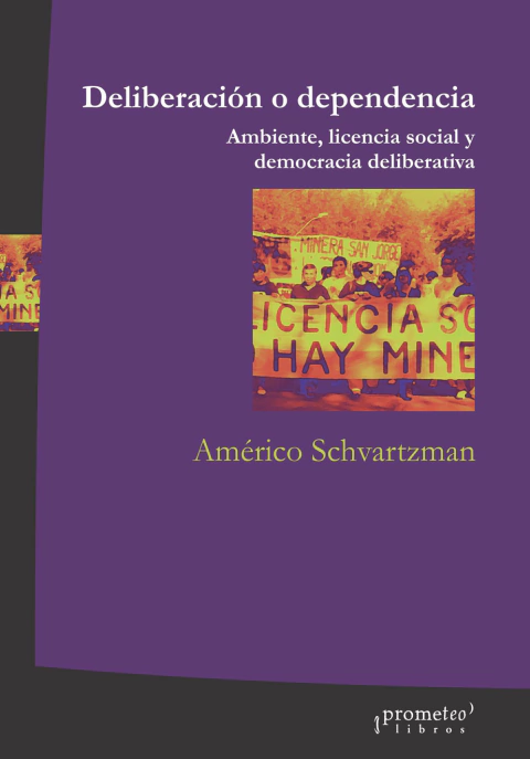 DELIBERACION O DEPENDENCIA. Ambiente, licencia social y democracia / SCHVARTZMAN AMERICO