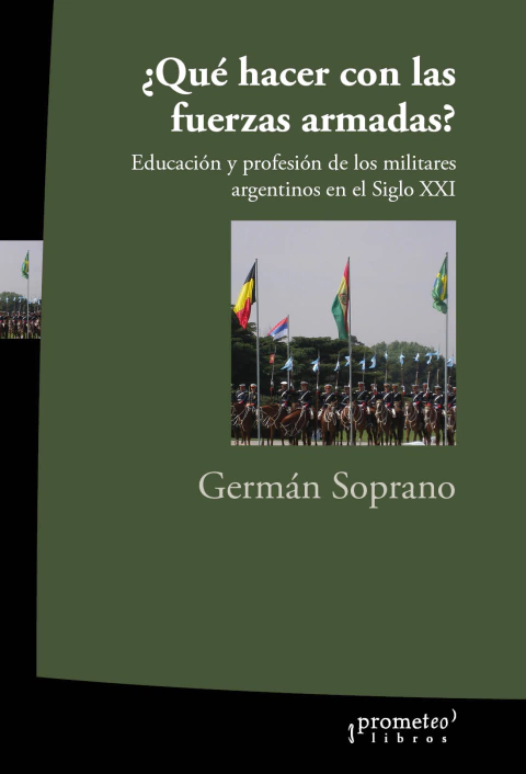 ¿Qué hacer con las Fuerzas Armadas? Educación y profesión de los militares argentinos en el siglo XXI / Soprano, Germán