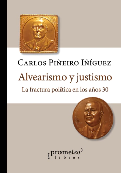 Alvearismo y justismo: La fractura política en los años 30 / Piñeiro Iñíguez, Carlos