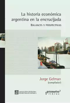 La historia económica argentina en la encrucijada. Balances y perspectivas / Jorge Gelman