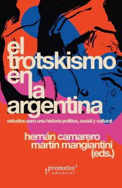 El trotskismo en la Argentina. Estudios para una historia política, social y cultural / Hernán Camarero ; Martín Mangiantini - comprar online