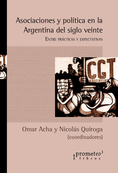 Asociaciones y política en la Argentina del siglo veinte. Entre practicas y expectativas / Omar Acha y Nicolás Quiroga