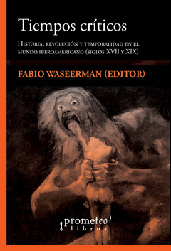 TIEMPOS CRITICOS. Historia, revolucion y temporalidad en el Mundo Iberoamericano / WASSERMAN FABIO