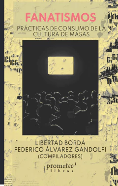 Fanatismos. Prácticas de consumo de la cultura de masas / Compilado por Libertad Borda ; Federico Álvarez Gandolfi - comprar online