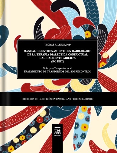Manual de entrenamiento en habilidades de la Terapia Dialéctica Conductual Radicalmente Abierta. Guía del terapeuta para el tratamiento de trastornos del sobrecontrol. - Lynch