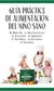 GUIA PRACTICA DE ALIMENTACION DEL NIÑO SANO - MARISOL DIAZ