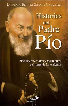 HISTORIAS DEL PADRE PIO. RELATOS, ANÉCDOTAS Y TESTIMONIOS DEL SANTO DE LOS ESTIGMAS - LAUREANO BENÍTEZ GRANDE CABALLERO