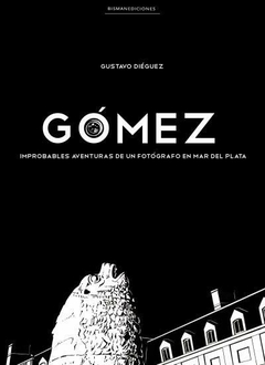 Gómez. Improbables aventuras de un fotógrafo en Mar del Plata