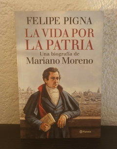 La vida por la patria Mariano Moreno (usado) - Felipe Pigna