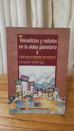 Teleadictos y Vidiotas en la aldea planetaria 1 (usado) - Ezequiel Ander Egg