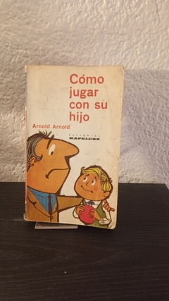 Cómo jugar con su hijo (usado) - Arnold Arnold