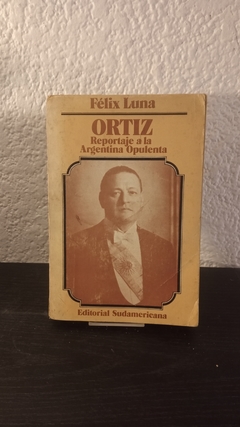 Ortiz Reportaje a la Argentina Opulenta (usado) - Félix Luna