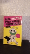 Guía (inutil) para madres primerizas (usado) - Ingrid Beck